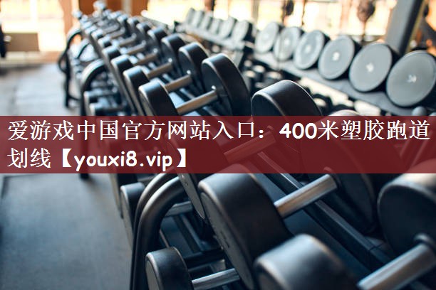 爱游戏中国官方网站入口：400米塑胶跑道划线
