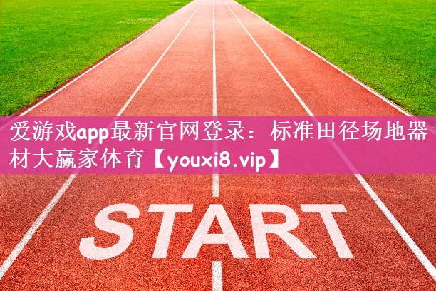 爱游戏app最新官网登录：标准田径场地器材大赢家体育