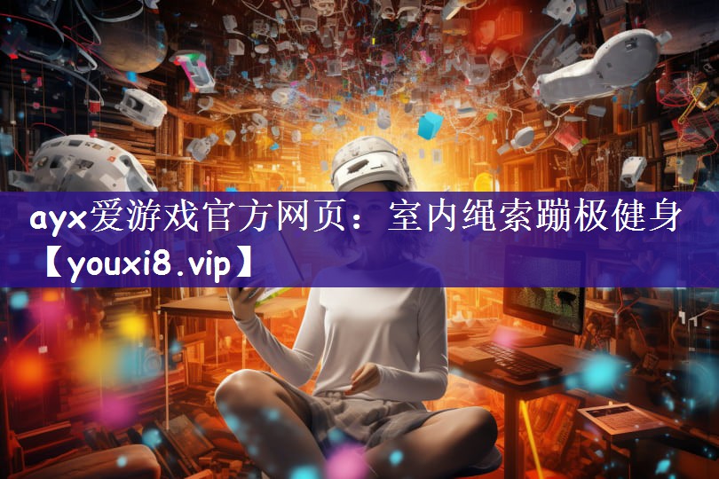 ayx爱游戏官方网页：室内绳索蹦极健身
