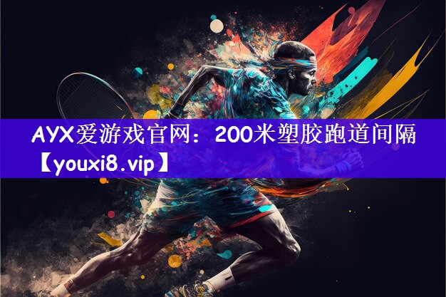 AYX爱游戏官网：200米塑胶跑道间隔