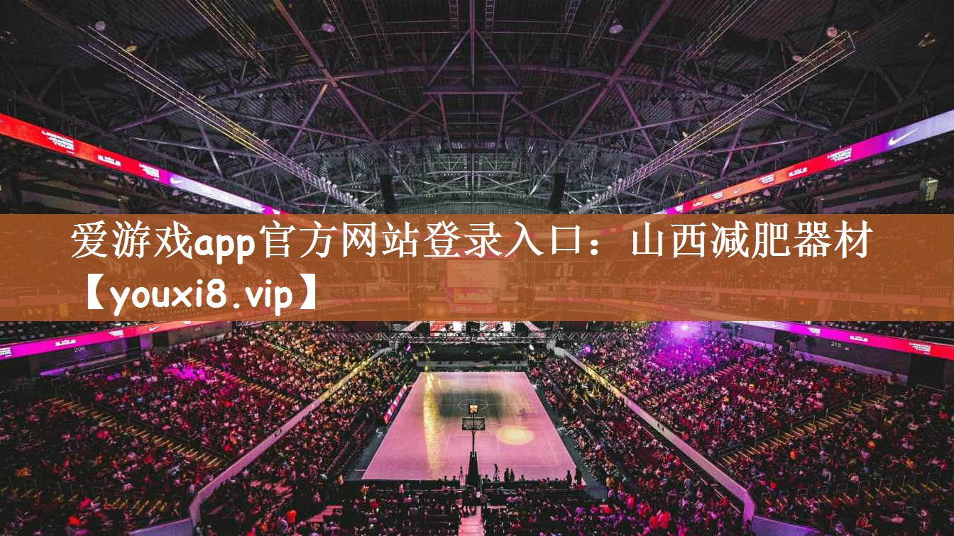 爱游戏app官方网站登录入口：山西减肥器材