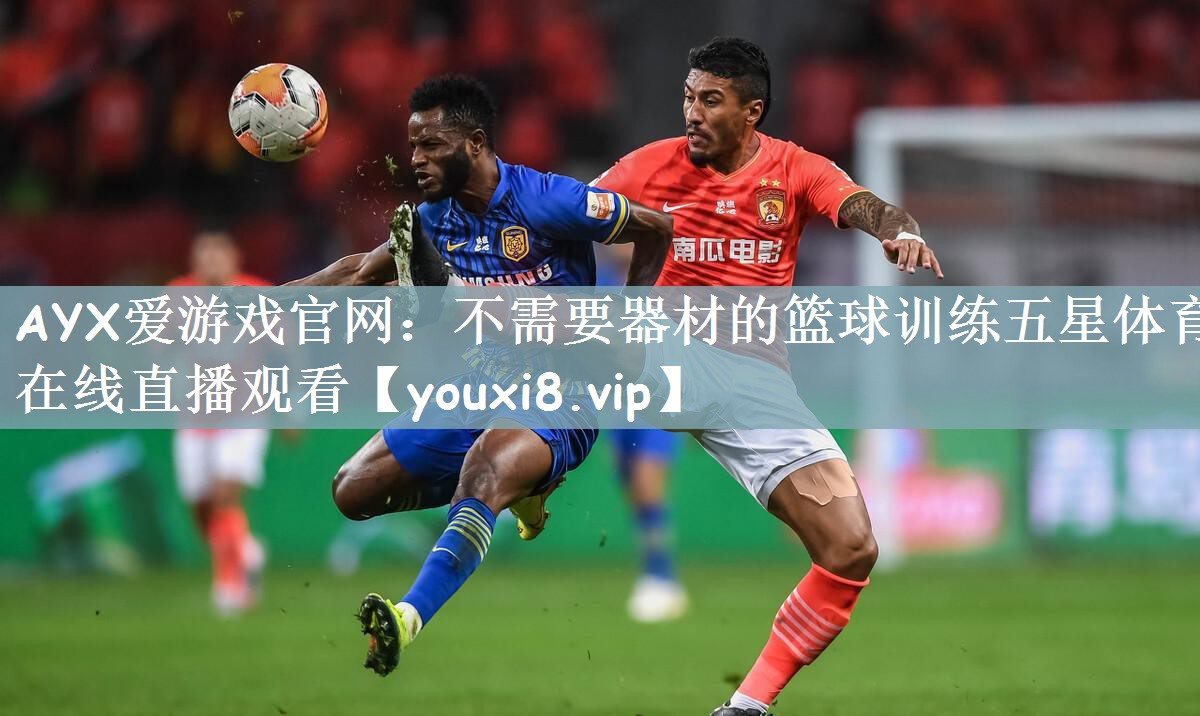 AYX爱游戏官网：不需要器材的篮球训练五星体育在线直播观看