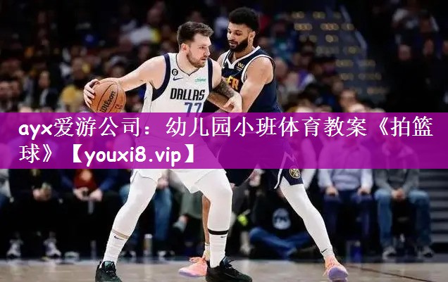 ayx爱游公司：幼儿园小班体育教案《拍篮球》