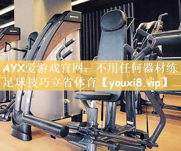 AYX爱游戏官网：不用任何器材练足球技巧立省体育