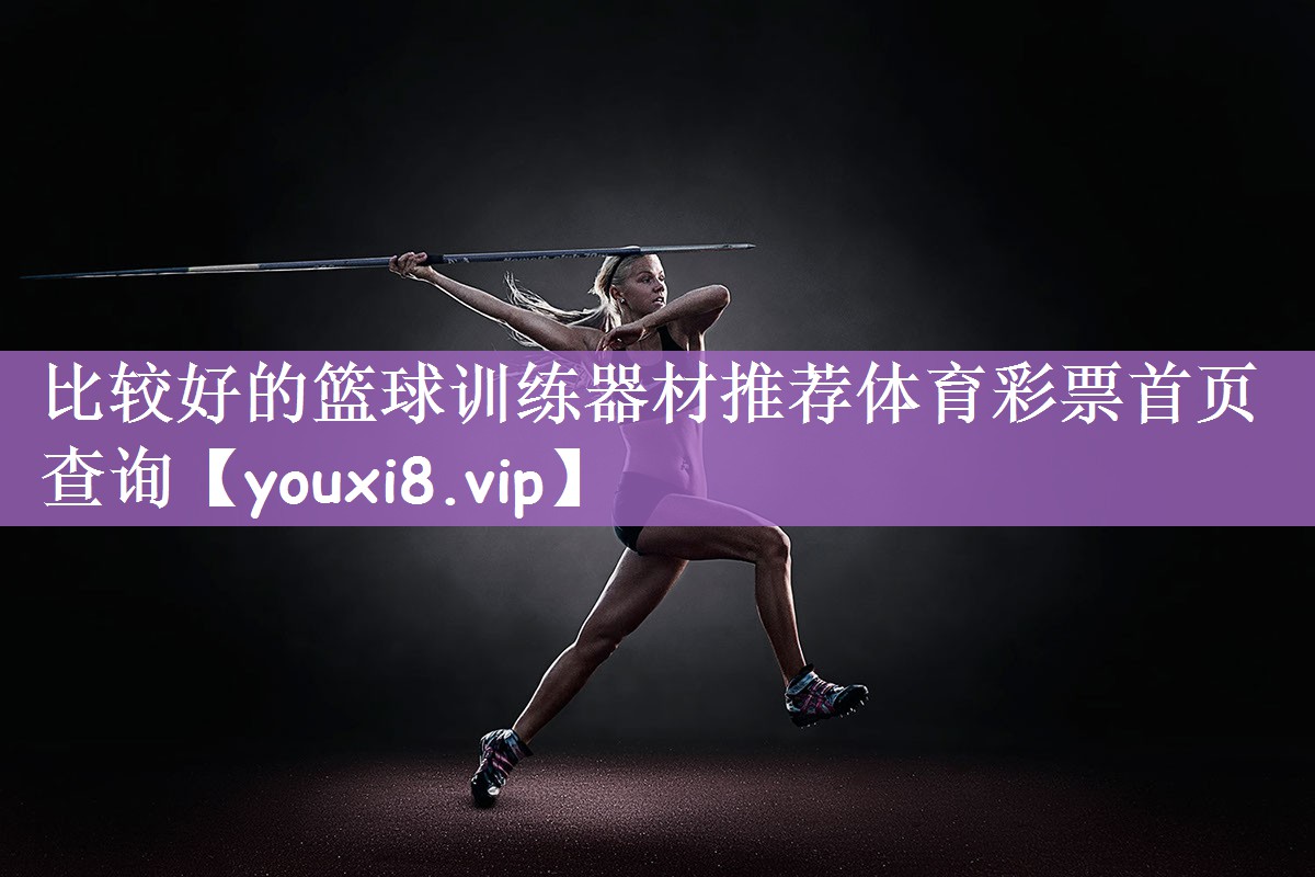 比较好的篮球训练器材推荐体育彩票首页查询