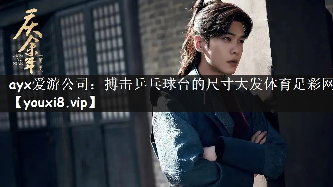 ayx爱游公司：搏击乒乓球台的尺寸大发体育足彩网
