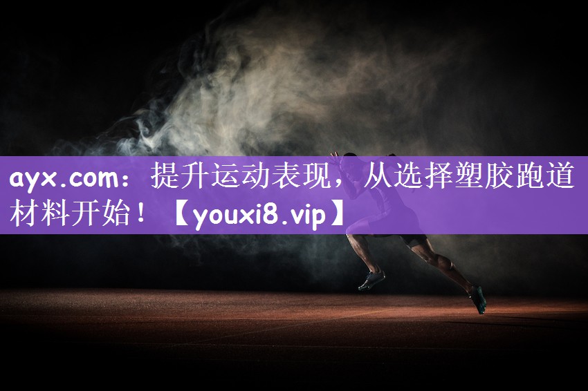 提升运动表现，从选择塑胶跑道材料开始！