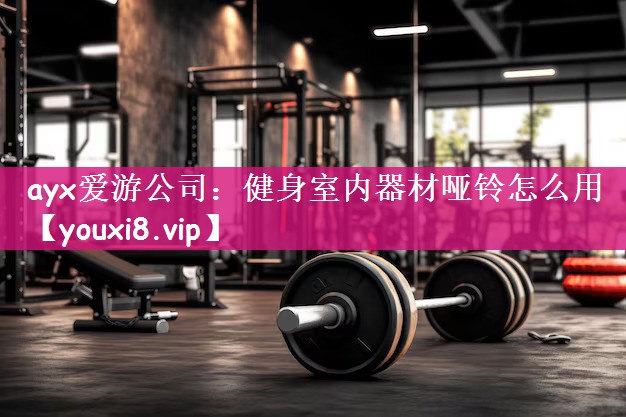健身室内器材哑铃怎么用