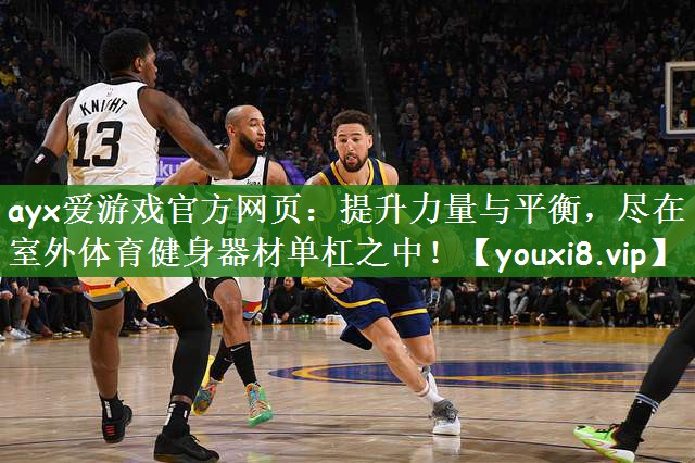 提升力量与平衡，尽在室外体育健身器材单杠之中！