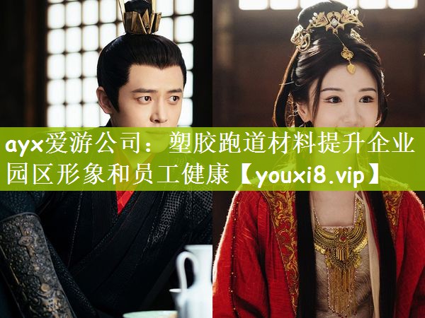 ayx爱游公司：塑胶跑道材料提升企业园区形象和员工健康